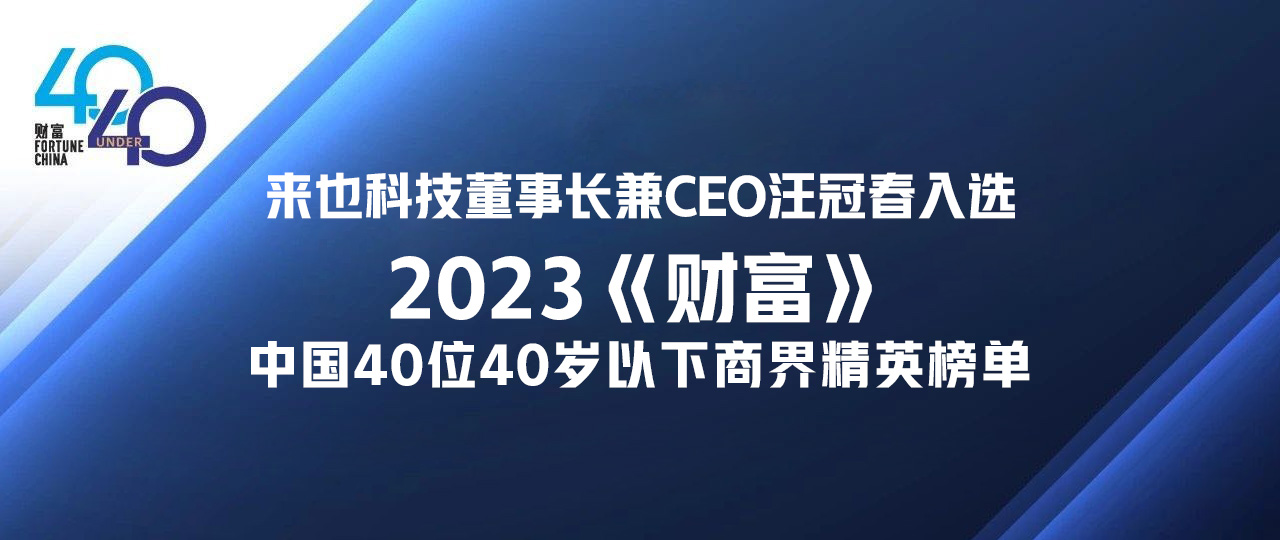来也科技董事长兼CEO汪冠春入选2023《财富》中国40位40岁以下商界精英榜单
