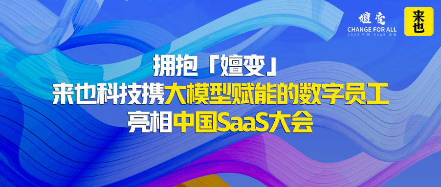 拥抱「嬗变」，来也科技携大模型赋能的数字员工亮相中国SaaS大会