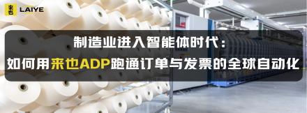 制造业进入智能体时代：如何用来也ADP跑通订单与发票的全球自动化？