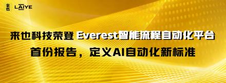 来也科技荣登Everest智能流程自动化平台首份报告，定义AI自动化新标准