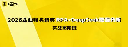 仅限18人 | 2026企业财务精英RPA+DeepSeek数据分析实战高阶班